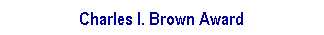 Text Box: Charles I. Brown Award
